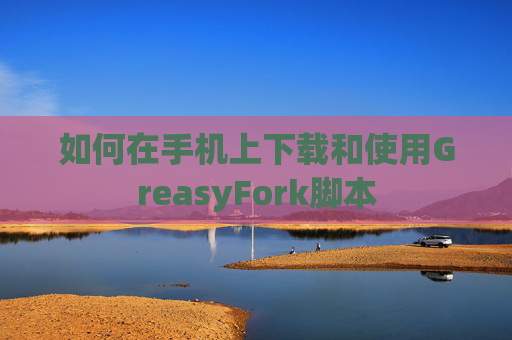如何在手机上下载和使用GreasyFork脚本